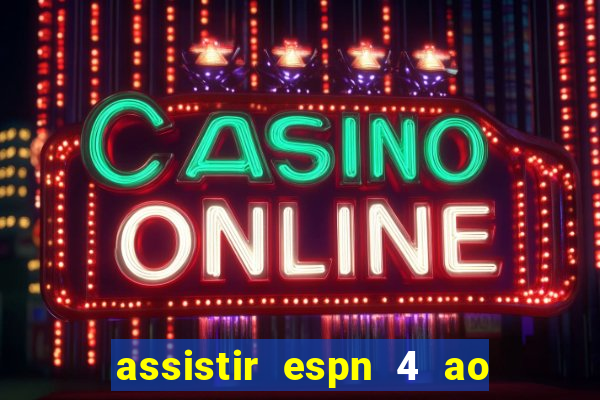 assistir espn 4 ao vivo gratis